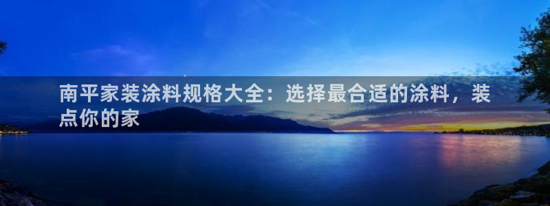 深圳和记科技有限公司：南平家装涂料规格大全：选择最合适的涂料，装
点你的家